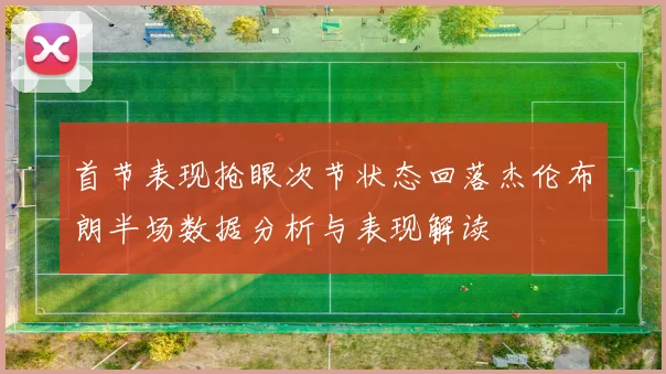 首节表现抢眼次节状态回落杰伦布朗半场数据分析与表现解读